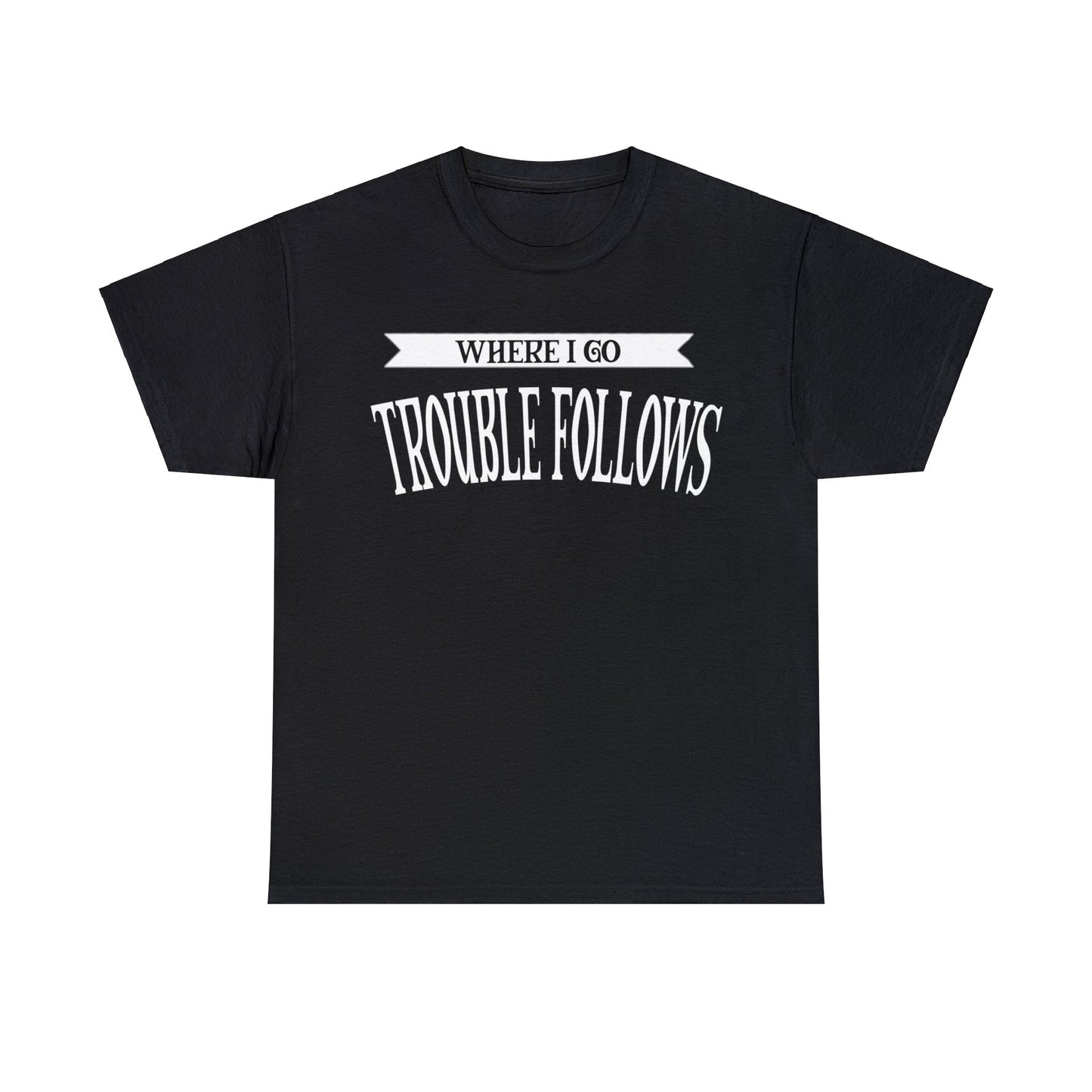 Where I Go Trouble Follows Deluxe Tee