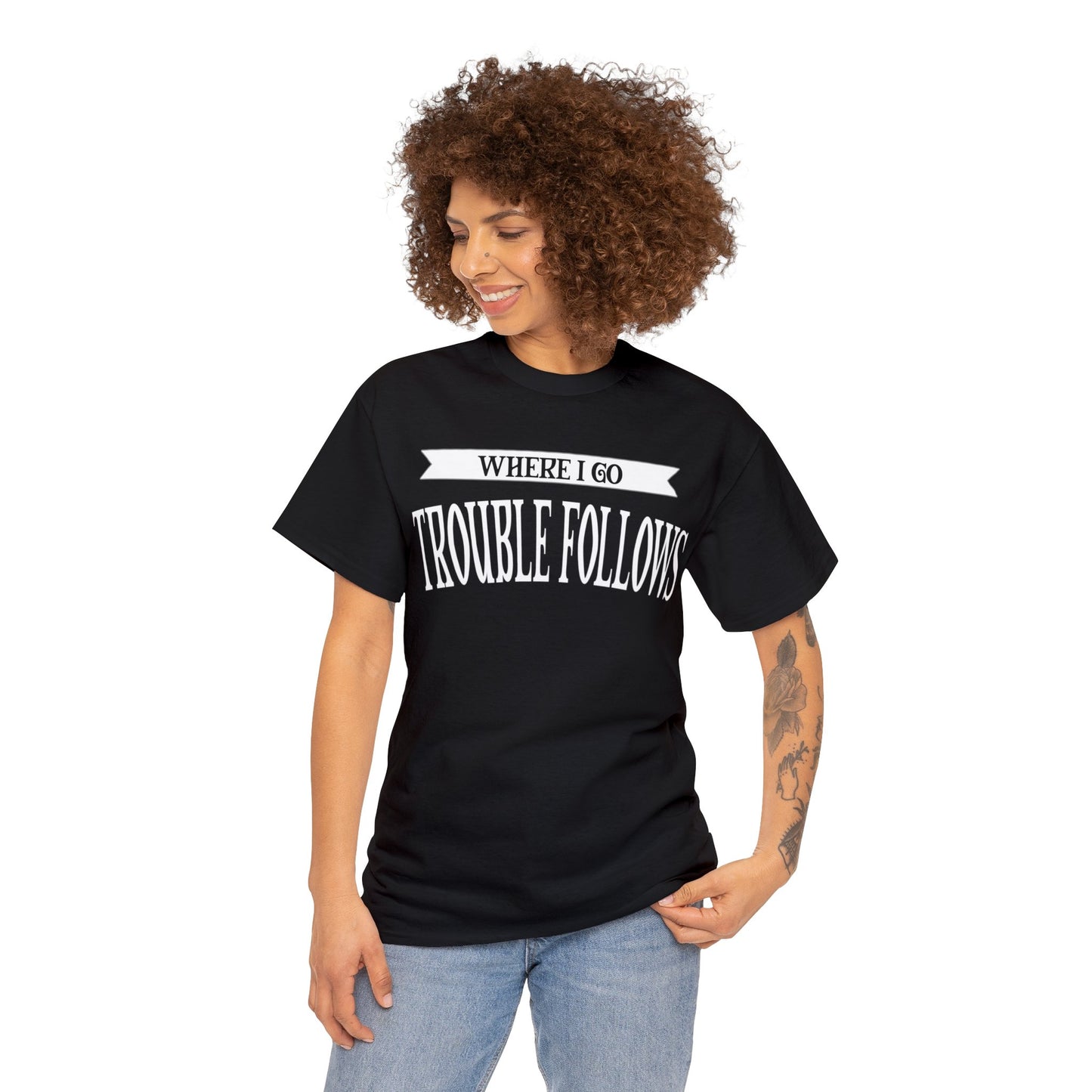 Where I Go Trouble Follows Deluxe Tee