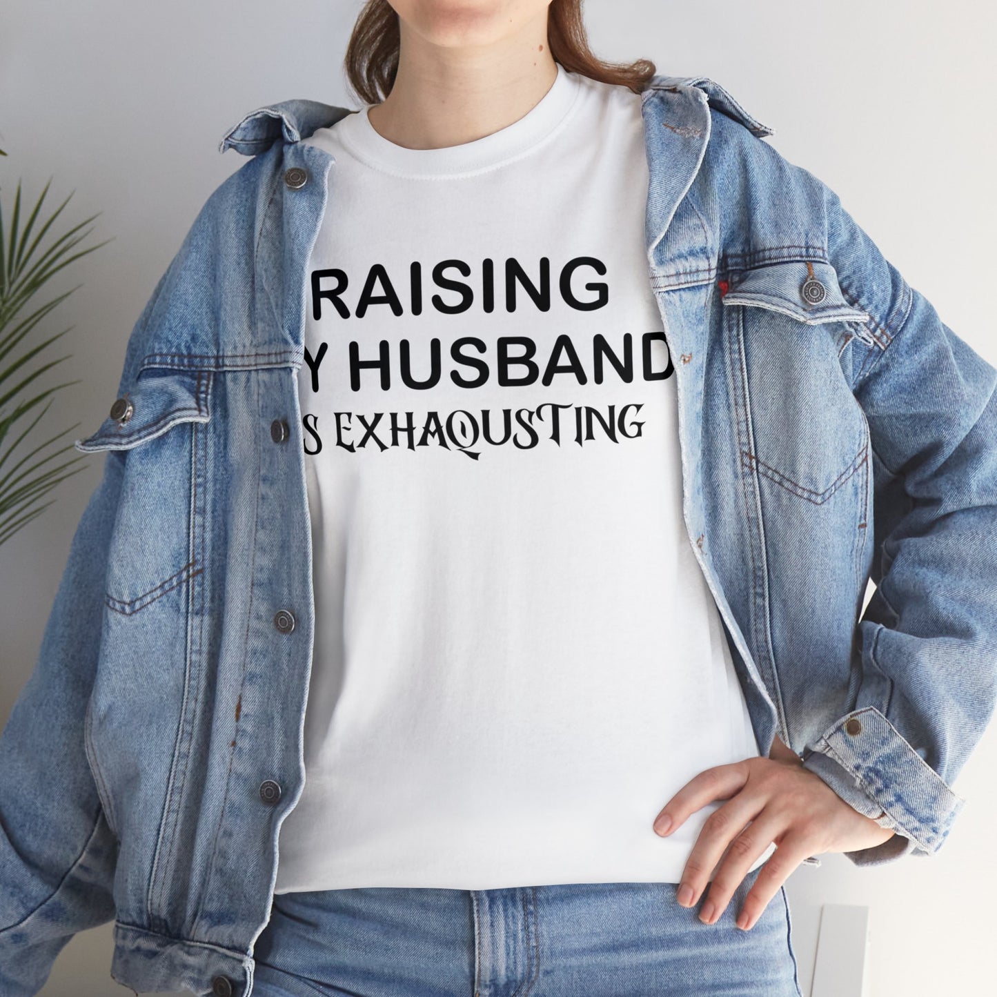 Raising my husband is exhausting